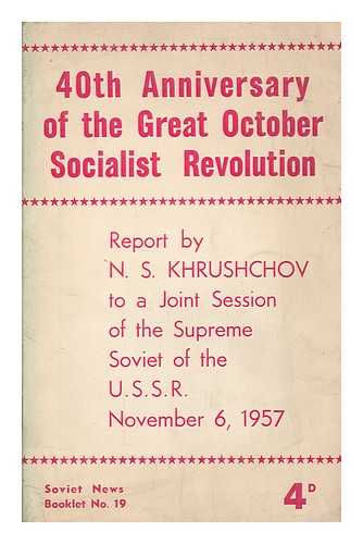 KHRUSHCHEV, NIKITA SERGEEVICH - Report by N.S. Khrushchov to a Joint Session of the Supreme Soviet of the U.S.S.R., on the Eve of the Fortieth Anniversary of the Great October Socialist Revolution