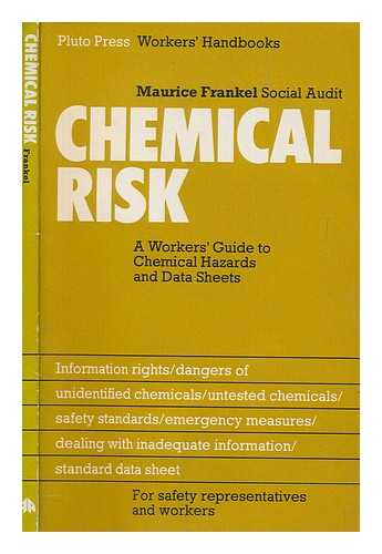 FRANKEL, MAURICE - Chemical risk : a workers' guide to chemical hazards and data sheets / Maurice Frankel