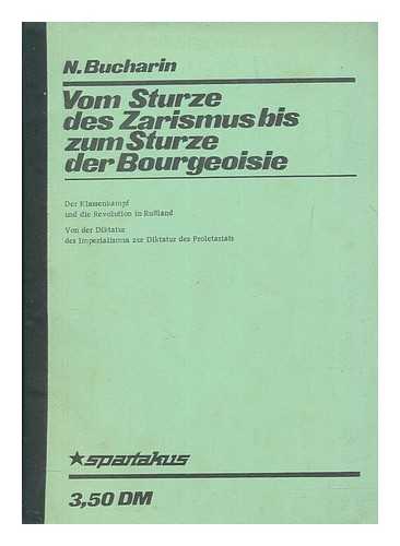 BUCHARIN, NIKOLAJ - Vom Sturze des Zarismus bis zum Sturze der Bourgeoisie : der Klassenkampf und die Revolution in Russland : von der Diktatur des Imperialismus zur Diktatur des Proletariats