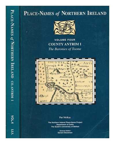 MCKAY, PATRICK - Place-names of Northern Ireland / edited by Gerard Stockman. Vol.4, County Antrim. I, The Baronies of Toome