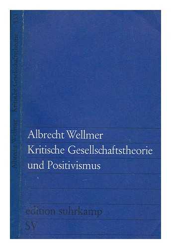WELLMER, ALBRECHT - Kritische Gesellschaftstheorie und Positivismus / Albrecht Wellmer