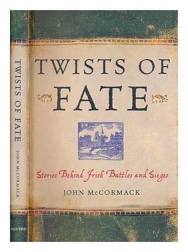 MCCORMACK, JOHN - Twists of fate : stories behind Irish battles and sieges / John McCormack