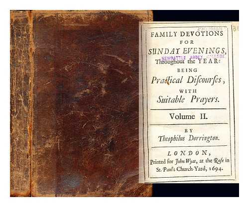 DORRINGTON, THEOPHILUS (D. 1715). WYAT, JOHN (D. CA. 1732) - Family devotions for Sunday evenings, throughout the year : being practical discourses, with suitable prayers. Volume II