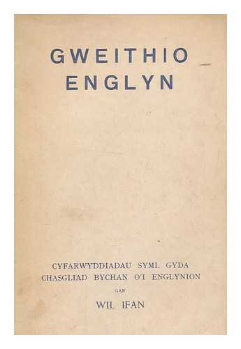 WIL IFAN (1883-1968) - Gweithio englyn : cyfarwyddiadau syml / gan Wil Ifan : gyda chasgliad bychan o'i englynion