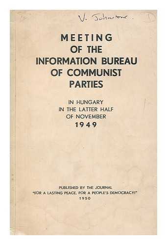 COMMUNIST INFORMATION BUREAU. CONFERENCE (1949 : HUNGARY) - Meeting of the Information Bureau of Communist Parties in Hungary in the latter half of November, 1949