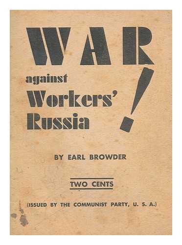 BROWDER, EARL - War against workers' Russia