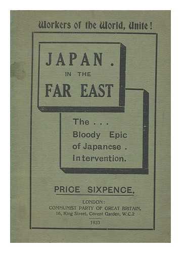 COMMUNIST PARTY OF GREAT BRITAIN - Japan in the Far East : the bloody epic of Japanese intervention