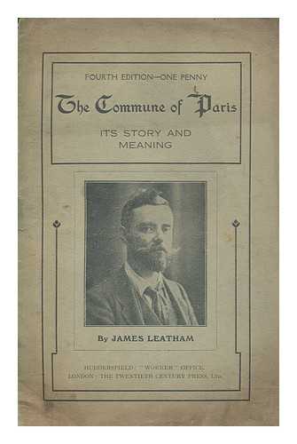 LEATHAM, JAMES (1865-1945) - The Commune of Paris : its story and meaning