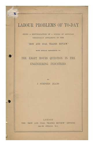 JEANS, J. STEPHEN (1846-1913) - Labour problems of today : ... a series of articles ... with special reference to the eight hours question in the engineering industries