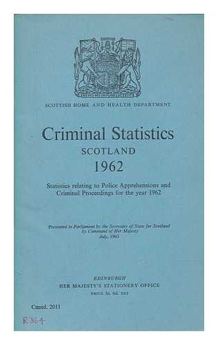 SCOTTISH HOME AND HEALTH DEPARTMENT - Criminal statistics, Scotland, 1962 : statistics relating to crime and criminal proceedings ... / Scottish Home and Health Department