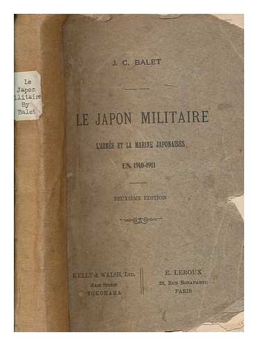 BALET, JEAN CYPRIEN - Le Japon militaire : l'arme et la marine japonaises en 1910-1911