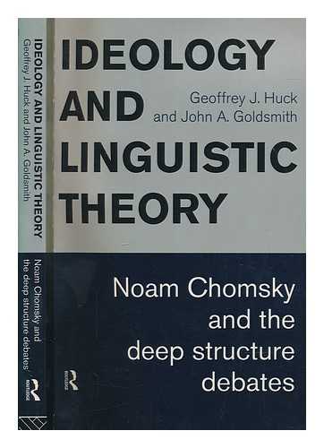 HUCK, GEOFFREY J - Ideology and linguistic theory : Noam Chomsky and the deep structure debates / Geoffrey J. Huck and John A. Goldsmith