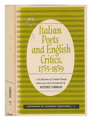 CORRIGAN, BEATRICE - Italian poets and English critics, 1755-1859 : a collection of critical essays / edited and with an introduction by Beatrice Corrigan