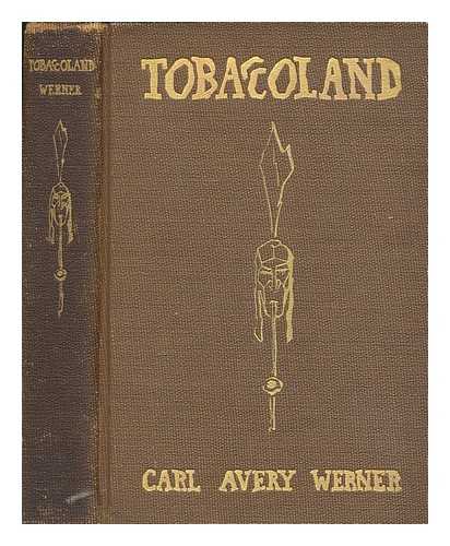 WERNER, CARL AVERY - Tobaccoland, a book about tobacco; its history, legends, literature, cultivation, social and hygienic influences, commercial development, industrial processes and governmental regulation