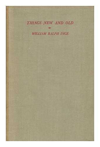 INGE, WILLIAM RALPH - Things New and Old - Sermons and Addresses in Great St. Mary's, Cambridge January 28th to February 5th 1933