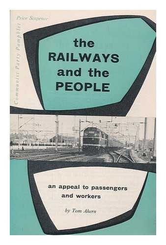AHERN, TOM - The railways and the people : an appeal to passengers and workers