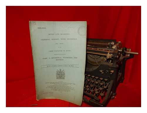 GREAT BRITAIN. PARLIAMENT. HOUSE OF COMMONS - Mines and quarries: general report, with statistics, for 1913. By the Chief inspector of mines. Part I.--Divisional statistics