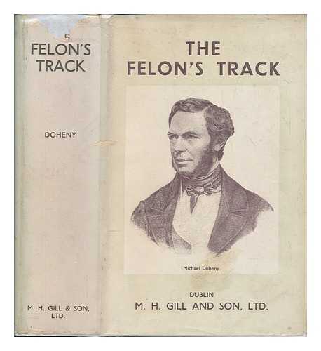 DOHENY, MICHAEL (1805-1862) - The felon's track : or history of the attempted outbreak in Ireland ; embracing the leading events in the Irish struggle from the year 1843 to the close of 1848