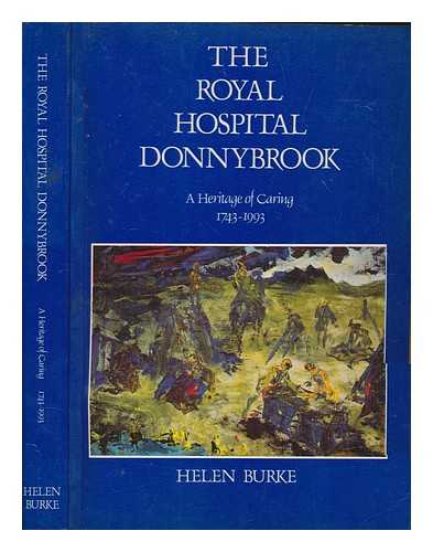 BURKE, HELEN - The Royal Hospital Donnybrook : a heritage of caring, 1743-1993 / Helen Burke