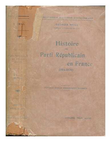 WEILL, GEORGES (1865-1944) - Histoire du parti rpublicain en France (1814-1870) / par Georges Weill