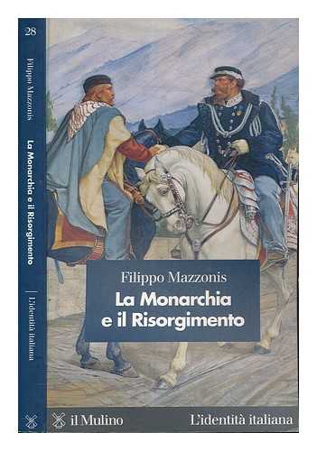 MAZZONIS, FILIPPO - La monarchia e il Risorgimento / Filippo Mazzonis