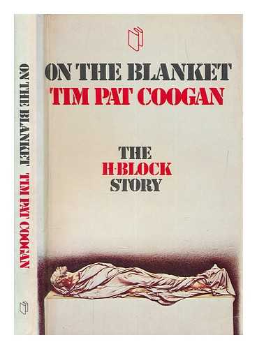 COOGAN, TIM PAT - On the blanket : the H Block story / Tim Pat Coogan