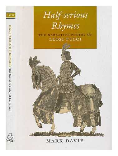 DAVIE, MARK - Half-serious rhymes : the narrative poetry of Luigi Pulci / Mark Davie