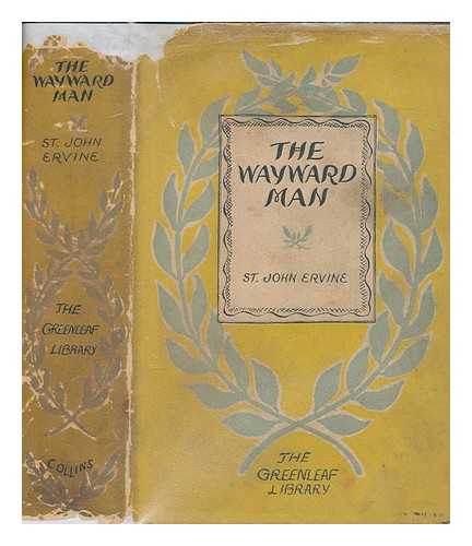 ERVINE, ST. JOHN G. (ST. JOHN GREER) - The wayward man / St. John G. Ervine