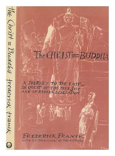 FRANCK, FREDERICK (1909-2006) - The Christ = Buddha : a journey to the East in quest of the true self and of human liberation / Frederick Franck ; with 20 drawings by the author