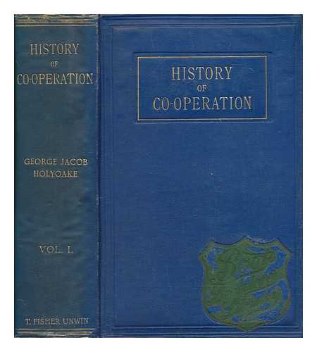 HOLYOAKE, GEORGE JACOB - The history of co-operation - volume 1