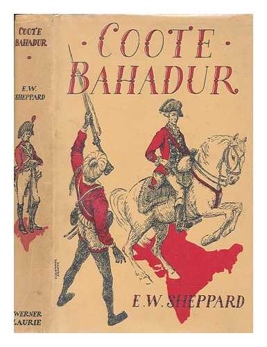 SHEPPARD, ERIC WILLIAM - Coote Bahadur : a life of Lieutenant-General Sir Eyre Coote / E. W. Sheppard