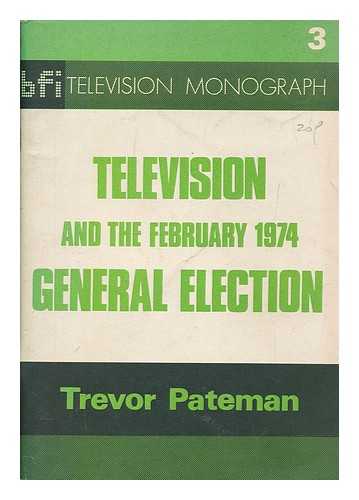 PATEMAN, TREVOR - Television and the February 1974 general election / Trevor Pateman