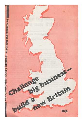 COMMUNIST PARTY OF GREAT BRITAIN - Challenge big business, build a new Britain : the Communist party general election manifesto 74