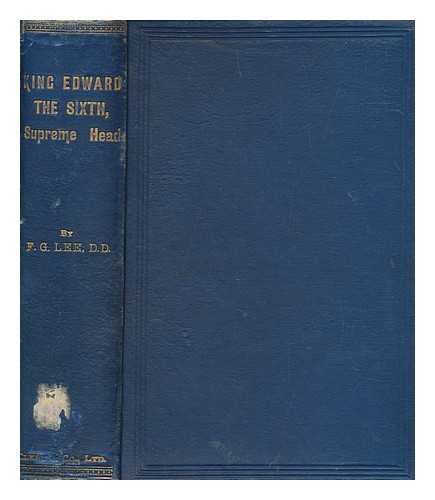 LEE, FREDERICK GEORGE (1832-1902) - King Edward the sixth, supreme head : an historical sketch, With an Introduction and Notes, by Frederick George Lee, D.D