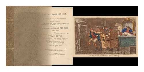 LONDON INTEREST. GEORGE CRUIKSHANK (1792-1878) - Sinks of London Laid Open: a Pocket Companion for the Uninitiated, to Which is Added a Modern Flash Dictionary Containing all the Cant Words, Slang Terms, and Flash Phrases Now in Vogue. with a List of the 60 Orders of Prime Coves... . .. the Whole Forming a True Picture of London Life, Cadging Made Easy, the He-She Man, Doings of the Modern Greeks, Snooking Kens Depicted, the Common Lodging House Gallants, Lessons to Lovers of Dice, the Gaming Table Etc.