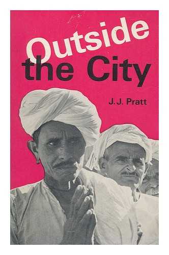 PRATT, J. J. (JOSEPH J.) - Outside the city : an Indian village ministry / J.J. Pratt