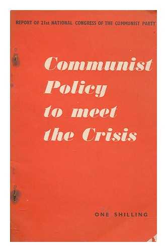 COMMUNIST PARTY OF GREAT BRITAIN - Communist policy to meet the crisis : report of the 21st National Congress of the Communist Party