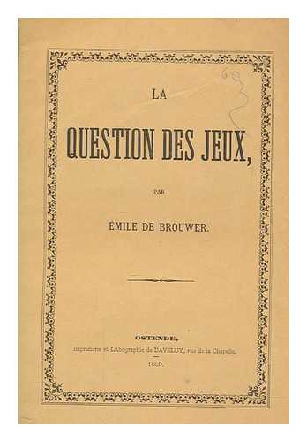 BROUWER, EMILE DE - La question des jeux