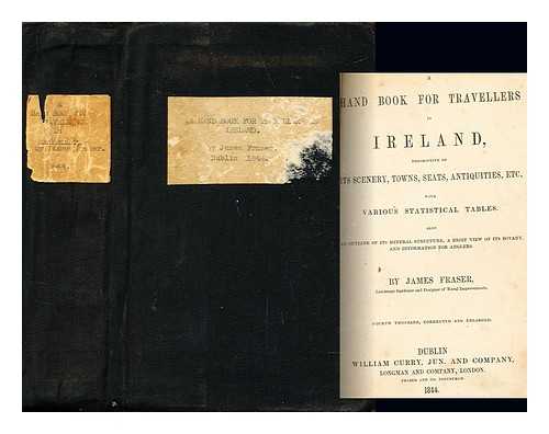 FRASER, JAMES - A hand book for travellers in Ireland : descriptive of its scenery, towns, seats, antiquities, etc., with various statistical tables. Also an outline of its mineral structure, a brief view of its botany, and information for anglers.