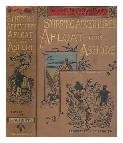 HENTY, G A - Stirring adventures afloat and ashore : including Antony Waymouth ; or, The gentlemen adventurers by W.H.G. Kingston. Ned Burton's adventure by Arthur Lee Knight. Frank Allreddy's fortune by Franklin Fox