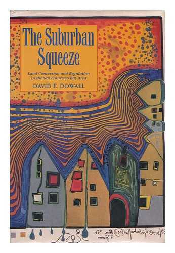 DOWALL, DAVID E. - The Suburban Squeeze - Land Conservation and Regulation in the San Francisco Bay Area