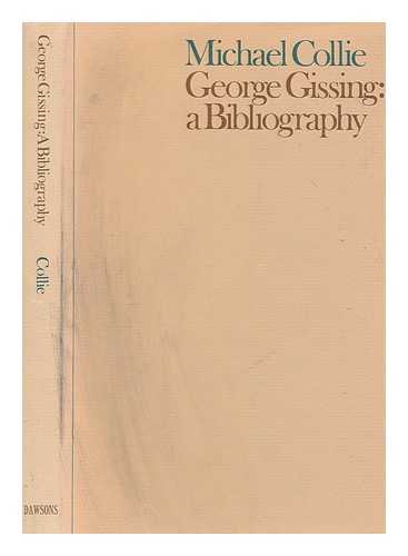 COLLIE, MICHAEL - George Gissing : a bibliography / Michael Collie