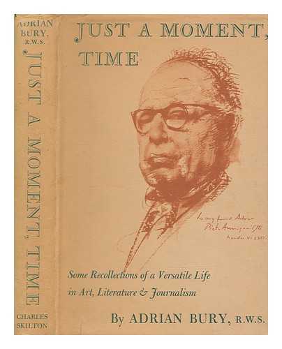 BURY, ADRIAN (1891-1991) - Just a moment, time : some recollections of a versatile life in art literature & journalism