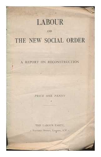 LABOUR PARTY. EXECUTIVE COMMITTEE - Labour and the new social order : a report on reconstruction