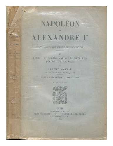 VANDAL, ALBERT (1853-1910) - Napolon et Alexandre Ier : l'alliance russe sous le premier empire / par Albert Vandal - Volume 2: 1809, le second mariage de Napoleon declin de l'alliance