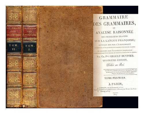 GIRAULT-DUVIVIER, CHARLES PIERRE (1765-1832) - Grammaire des grammaires : ou Analyse raisonne des meilleurs traits sur la langue franc?oise .. / par Ch. Pre. Girault Duvivier: in two volumes