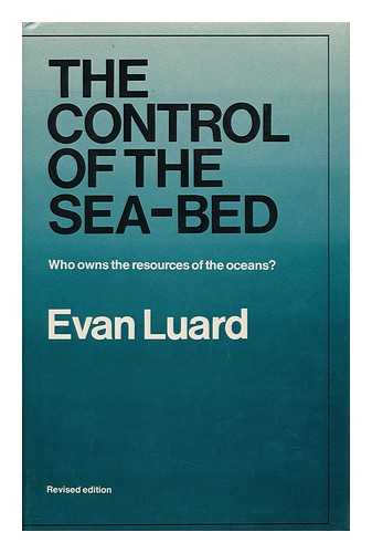 LUARD, EVAN (1926-) - The Control of the Sea-Bed : Who Owns the Resources of the Oceans? / Evan Luard