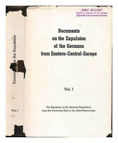 Germany. Federal republic 1949- Bundesministerium fr den Vertriebene, Flchtlinge und Kriegsgeschdigte. Schieder, T - Documents on the expulsion of the Germans from eastern Central Europe, Vol 1. The expulsion of the German population from the territories east of the Oder-Neisse-line : a selection and translation from Dokumentation der Vertreibung der Deutschen aus Ost-mitteleuropa. Band I, 1 und I, 2 / Editor: T.Schieder