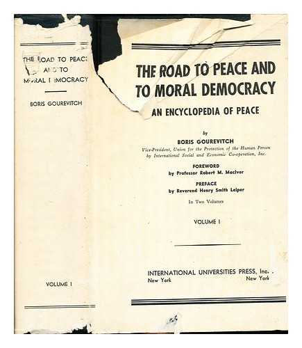 GOUREVITCH, BORIS (1889-1940) - The road to peace and to moral democracy : an encyclopedia of peace / foreword by Robert M. MacIver; preface by Henry Smith Leiper; letters by Henry Laugier, Robert MacIver, and Hernan Santa Cruz: volume I