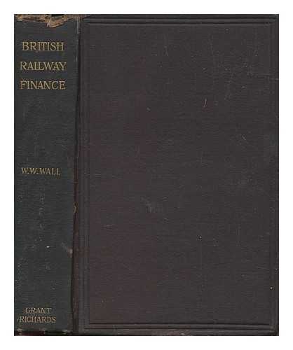 WALL, WALTER. W - British railway finance: A guide to investors